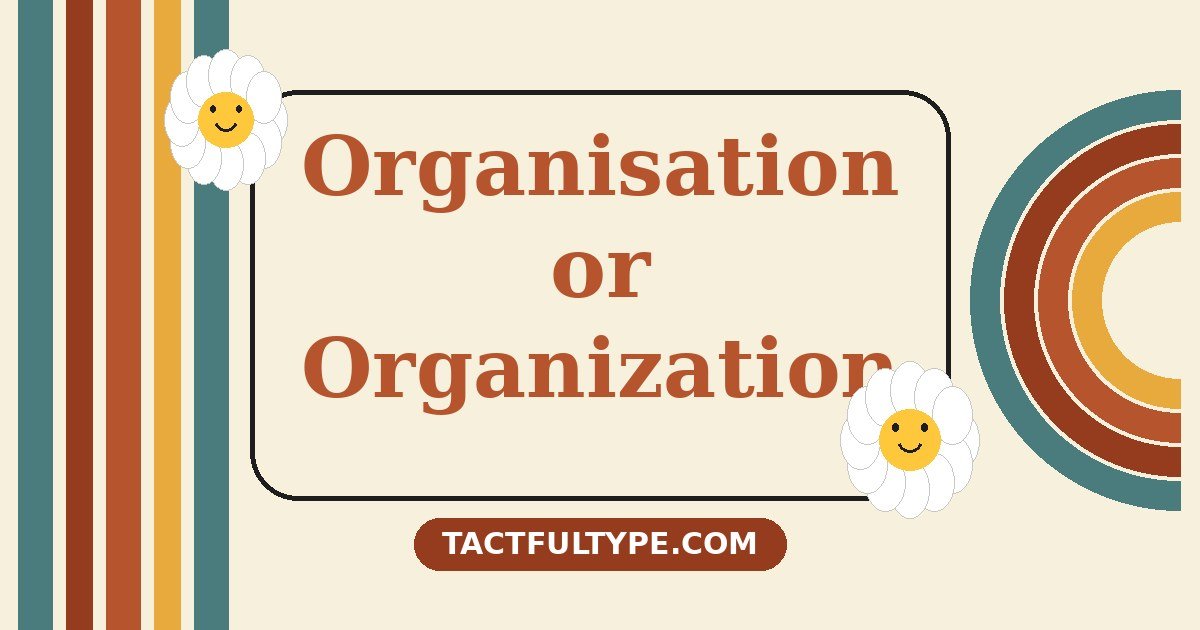 Organisation or Organization: What's the Real Difference (And Which One Should You Use?) — featured image