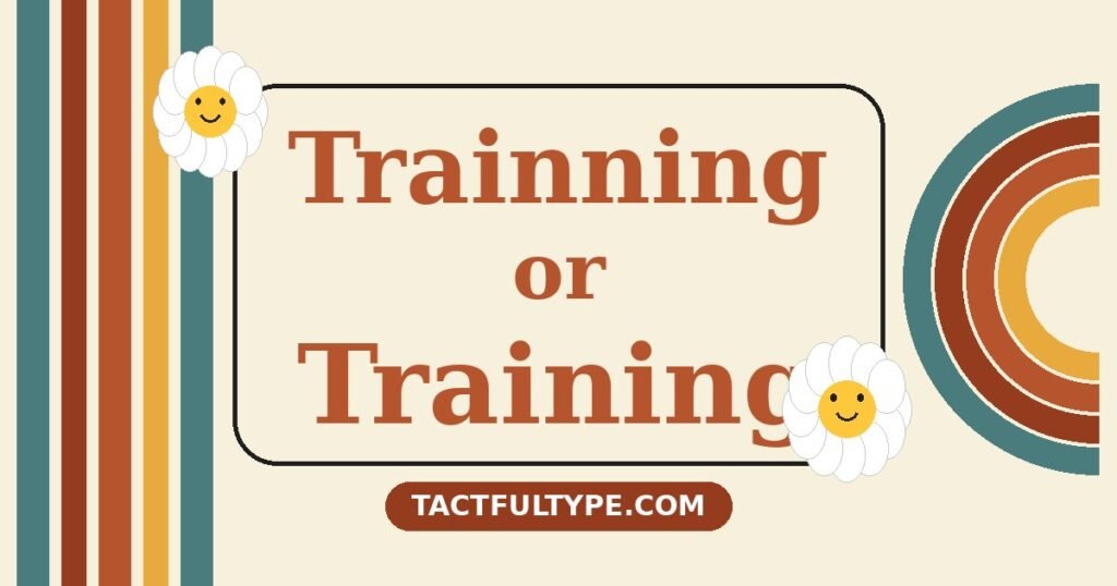 Trainning or Training: What's the Real Difference (And Which One Should You Use?) — featured image