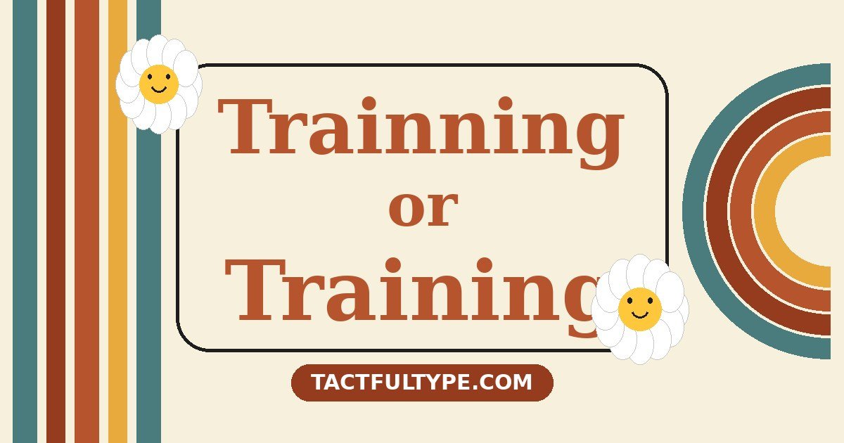Trainning or Training: What's the Real Difference (And Which One Should You Use?) — featured image